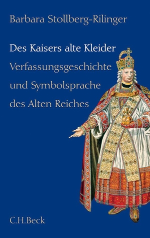 Stollberg-Rilinger, Barbara. Des Kaisers alte Kleider - Verfassungsgeschichte und Symbolsprache des Alten Reiches. C.H. Beck, 2008.