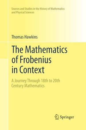 Hawkins, Thomas. The Mathematics of Frobenius in Context - A Journey Through 18th to 20th Century Mathematics. Springer New York, 2015.