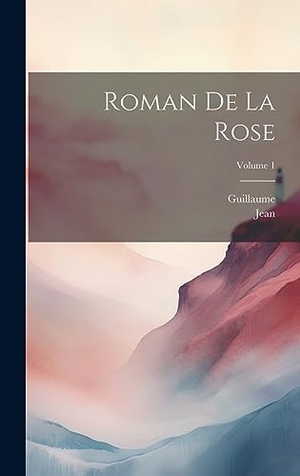 Guillaume / Jean. Roman De La Rose; Volume 1. Legare Street Press, 2023.