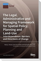 The Legal, Administrative and Managing Framework for Spatial Policy, Planning and Land-Use. Interdependence, Barriers and Directions of Change
