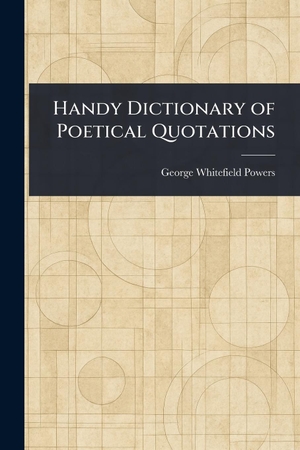Powers, George Whitefield. Handy Dictionary of Poetical Quotations. Creative Media Partners, LLC, 2025.