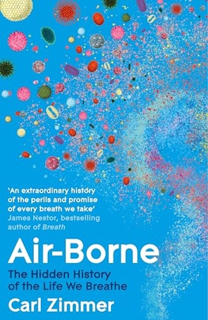 Zimmer, Carl. Air-Borne - The Hidden History of the Life We Breathe. Pan Macmillan, 2026.