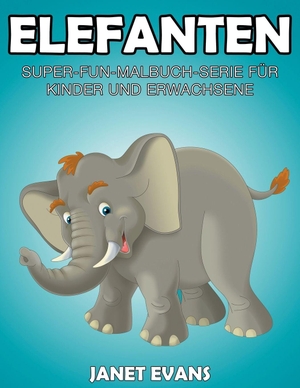 Evans, Janet. Elefanten - Super-Fun-Malbuch-Serie für Kinder und Erwachsene. Speedy Publishing LLC, 2014.