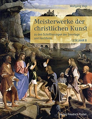 Vogl, Wolfgang. Meisterwerke der christlichen Kunst. Lesejahr B - zu den Schriftlesungen der Sonntage und Hochfeste. Pustet, Friedrich GmbH, 2017.