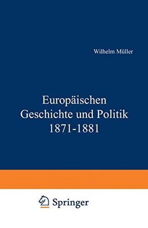 Müller, Wilhelm. Europäische Geschichte und Politik 1871¿1881. Springer Berlin Heidelberg, 1882.