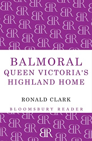 Clark, Ronald. Balmoral - Queen Victoria's Highland Home. Bloomsbury USA, 2012.