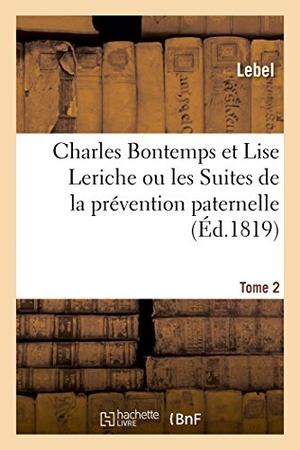 Lebel. Charles Bontemps et Lise Leriche ou les Suites de la prévention paternelle. Tome 2. Hachette Livre, 2018.