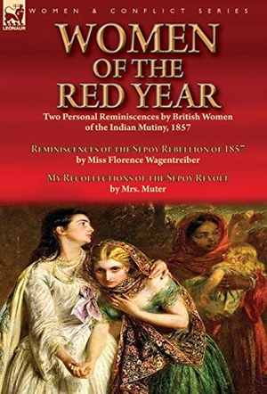 Wagentreiber, Florence / Muter. Women of the Red Year - Two Personal Reminiscences by British Women of the Indian Mutiny, 1857-Reminiscences of the Sepoy Rebellion of 1857 by Miss Florence Wagentreiber & My Recollections of the Sepoy Revolt by Mrs. Muter. Oakpast, 2019.