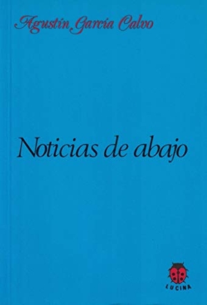 García Calvo, Agustín. Noticias de abajo. Editorial Lucina, 1995.