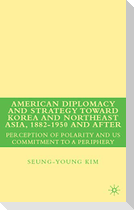 American Diplomacy and Strategy toward Korea and Northeast Asia, 1882 - 1950 and After