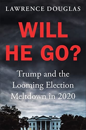 Douglas, Lawrence. Will He Go? - Trump and the Looming Election Meltdown in 2020. Grand Central Publishing, 2020.