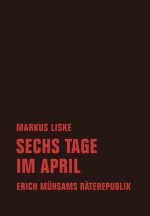 Liske, Markus. Sechs Tage im April - Erich Mühsams Räterepublik. Verbrecher Verlag, 2019.