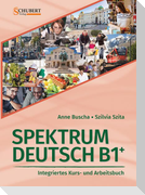 Spektrum Deutsch B1+: Integriertes Kurs- und Arbeitsbuch für Deutsch als Fremdsprache