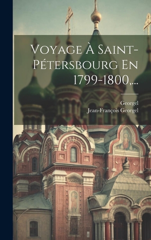 Georgel, Jean-François / Georgel. Voyage À Saint-pétersbourg En 1799-1800,.... Tradd Street Press, 2023.