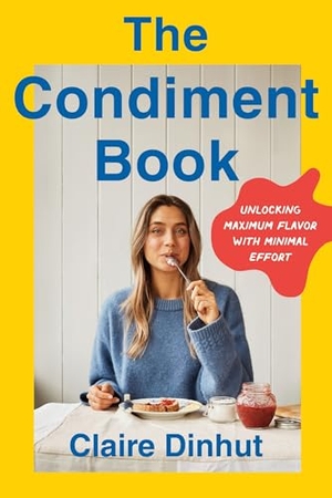 Dinhut, Claire. The Condiment Book - Unlocking Maximum Flavor with Minimal Effort. Flatiron Books, 2025.