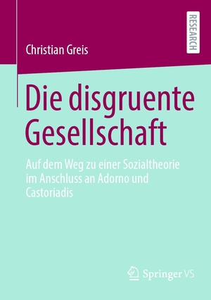 Greis, Christian. Die disgruente Gesellschaft - Auf dem Weg zu einer Sozialtheorie im Anschluss an Adorno und Castoriadis. Springer-Verlag GmbH, 2026.