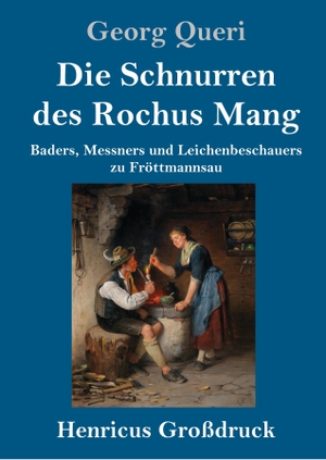 Queri, Georg. Die Schnurren des Rochus Mang (Großdruck) - Baders, Messners und Leichenbeschauers zu Fröttmannsau. Henricus, 2019.