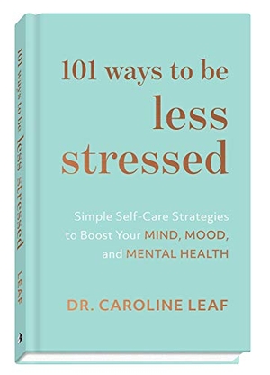 Leaf, Caroline. 101 Ways to Be Less Stressed - Simple Self-Care Strategies to Boost Your Mind, Mood, and Mental Health. Baker Publishing Group, 2021.
