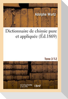 Dictionnaire de Chimie Pure Et Appliquée T. 3. T-Z