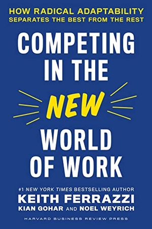 Ferrazzi, Keith / Gohar, Kian et al. Competing in the New World of Work - How Radical Adaptability Separates the Best from the Rest. Harvard Business Review Press, 2022.
