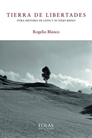 Blanco Martínez, Rogelio. Tierra de libertades : otra historia de León y su viejo reino. EOLAS EDICIONES, 2020.