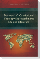 Dostoevsky's Convictional Theology Expressed in His Life and Literature