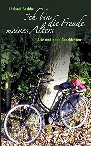 Bethke, Christel. Ich bin die Freude meines Alters - Alte und neue Geschichten. Books on Demand, 2015.