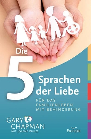 Chapman, Gary / Jolene Philo. Die 5 Sprachen der Liebe für das Familienleben mit Behinderung. Francke-Buch GmbH, 2021.