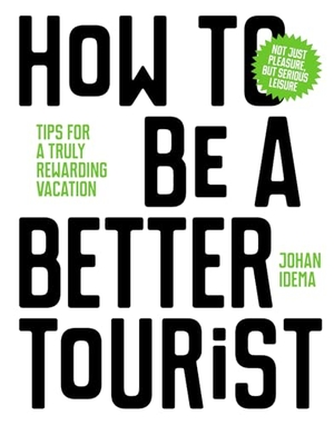 Idema, Johan. How to Be a Better Tourist - Tips for a Truly Rewarding Vacation. Laurence King, 2018.