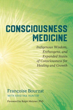Bourzat, Françoise / Kristina Hunter. Consciousness Medicine - Indigenous Wisdom, Entheogens, and Expanded States of Consciousness for Healing and Growth. Random House LLC US, 2019.