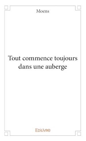 Moens. Tout commence toujours dans une auberge. Edilivre, 2026.