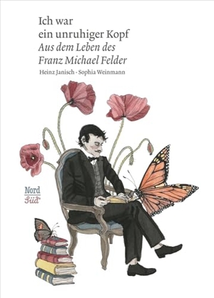 Janisch, Heinz. Ich war ein unruhiger Kopf - Aus dem Leben des Franz Michael Felder. NordSüd Verlag AG, 2023.