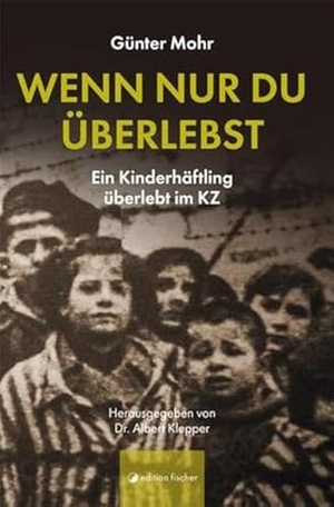 Mohr, Günter. Wenn nur du überlebst - Ein Kinderhäftling überlebt im KZ. R.G.Fischer Verlag GmbH, 2020.