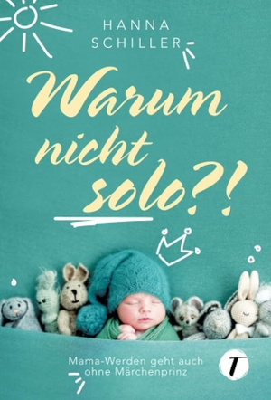 Schiller, Hanna. Warum nicht solo?! - Mama-Werden geht auch ohne Märchenprinz. Topicus, 2022.