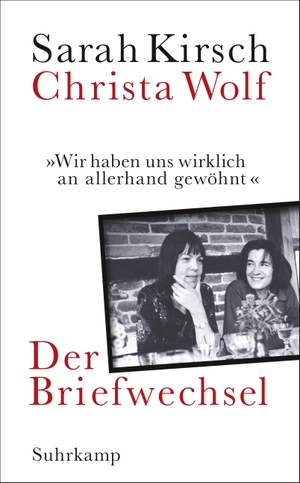 Kirsch, Sarah / Christa Wolf. »Wir haben uns wirklich an allerhand gewöhnt« - Der Briefwechsel. Suhrkamp Verlag AG, 2019.