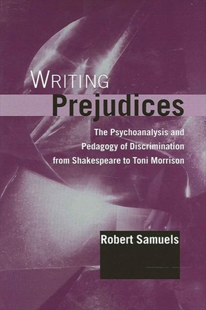 Samuels, Robert. Writing Prejudices - The Psychoanalysis and Pedagogy of Discrimination from Shakespeare to Toni Morrison. State University of New York Press, 2001.