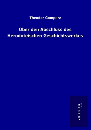 Gomperz, Theodor. Über den Abschluss des Herodoteischen Geschichtswerkes. TP Verone Publishing, 2016.