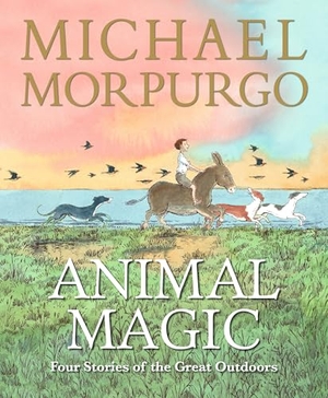 Morpurgo, Michael. Animal Magic - Four Stories of the Great Outdoors : A beautifully illustrated gift book from Michael Morpurgo, author of the international phenomenon WAR HORSE, perfect for ages 8,9, 10, 11. Walker Books - IWUK, 2025.