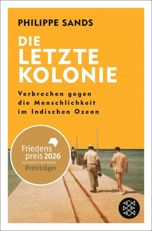 Sands, Philippe. Die letzte Kolonie - Verbrechen gegen die Menschlichkeit im Indischen Ozean - Ausgezeichnet mit dem Friedenspreis des Deutschen Buchhandels. FISCHER Taschenbuch, 2026.