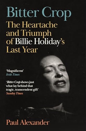 Alexander, Paul. Bitter Crop - The Heartache and Triumph of Billie Holiday's Last Year. Canongate Books, 2025.