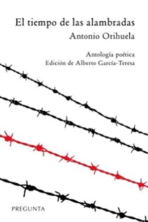 Orihuela Parrales, Antonio / Alberto García-Teresa. El tiempo de las alambradas : antología poética. Pregunta Ediciones, 2018.