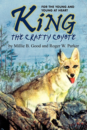 Good, Millie B.. KING-THE CRAFTY COYOTE - FOR THE YOUNG AND YOUNG AT HEART. 1st Book Library, 2002.