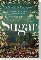 Sugar: The World Corrupted: From Slavery to Obesity
