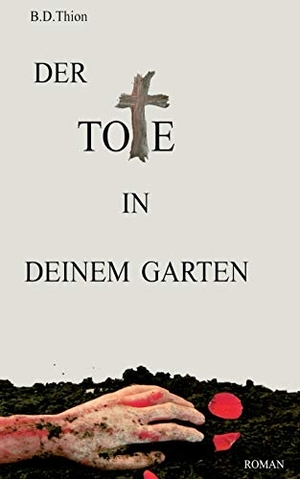 Thion, B. D.. Der Tote in deinem Garten - Roman. Books on Demand, 2016.
