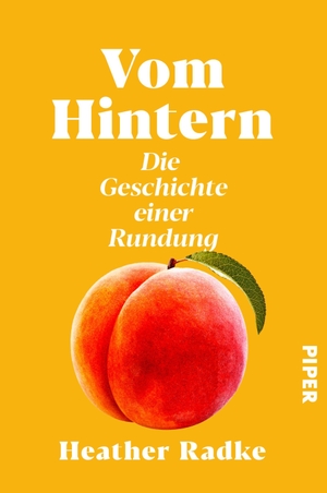 Radke, Heather. Vom Hintern - Die Geschichte einer Rundung | Eines der 100 Must-Read Books 2022 des Time Magazins. Piper Verlag GmbH, 2023.