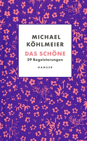 Köhlmeier, Michael. Das Schöne - 59 Begeisterungen. Carl Hanser Verlag, 2023.