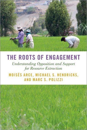 Arce / Hendricks, Michael S et al. The Roots of Engagement - Understanding Opposition and Support for Resource Extraction. Oxford University Press, 2022.