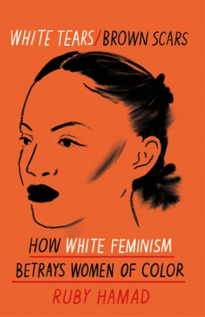 Hamad, Ruby. White Tears Brown Scars - How White Feminism Betrays Women of Colour. Orion Publishing Group, 2021.