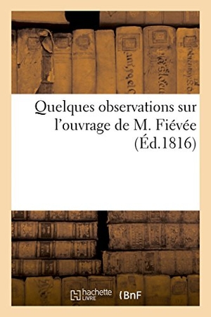 Delaunay. Quelques Observations Sur l'Ouvrage de M. Fiévée. Hachette Livre - BNF, 2017.