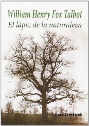 Talbot, William Henry Fox / Llorenç Raich Muñoz. El lápiz de la naturaleza. Casimiro Libros, 2014.